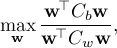  max_{ {mathbf w} } frac{ {mathbf w}^T C_b {mathbf w} }{ {mathbf w}^T C_w {mathbf w} }, 