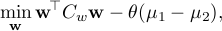  min_{ {mathbf w} } {mathbf w}^T C_w {mathbf w} - theta (mu_1 - mu_2), 